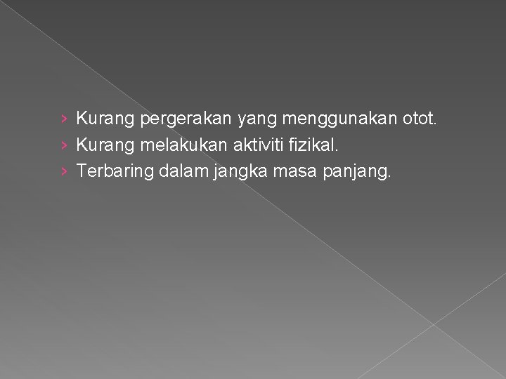 › Kurang pergerakan yang menggunakan otot. › Kurang melakukan aktiviti fizikal. › Terbaring dalam