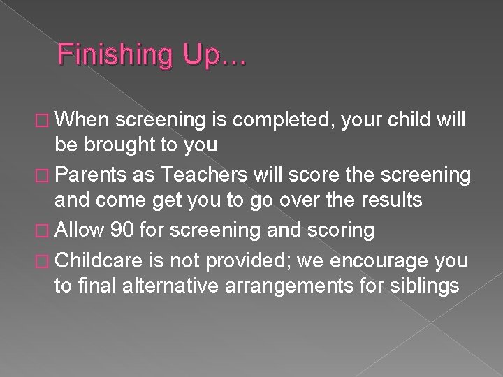 Finishing Up… � When screening is completed, your child will be brought to you