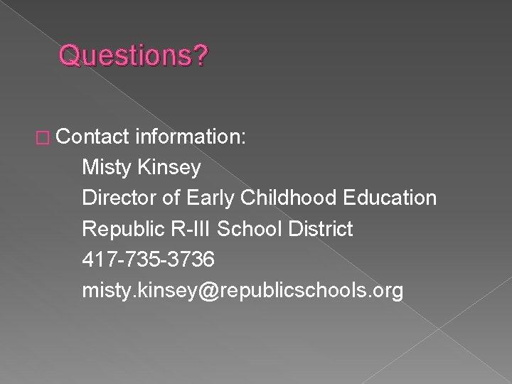 Questions? � Contact information: Misty Kinsey Director of Early Childhood Education Republic R-III School