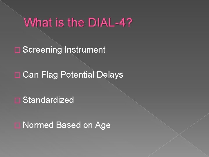 What is the DIAL-4? � Screening � Can Instrument Flag Potential Delays � Standardized