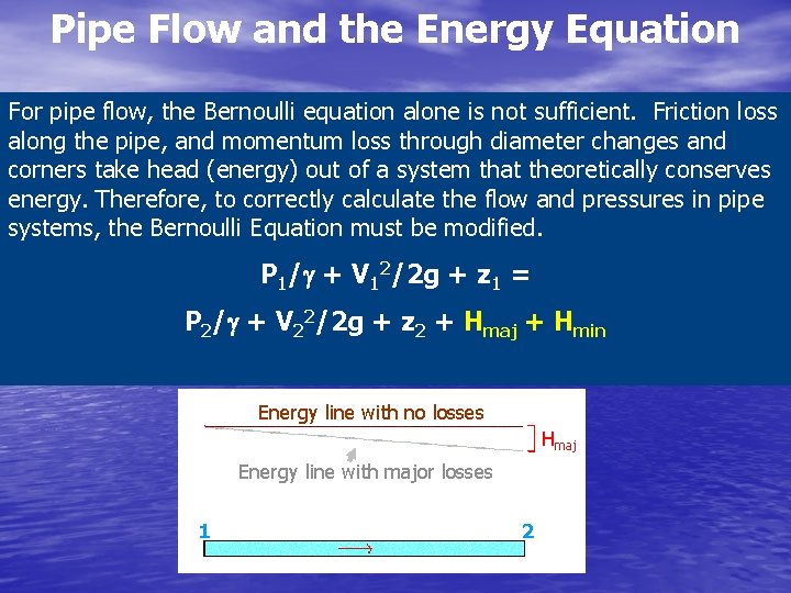 Pipe Flow and the Energy Equation For pipe flow, the Bernoulli equation alone is