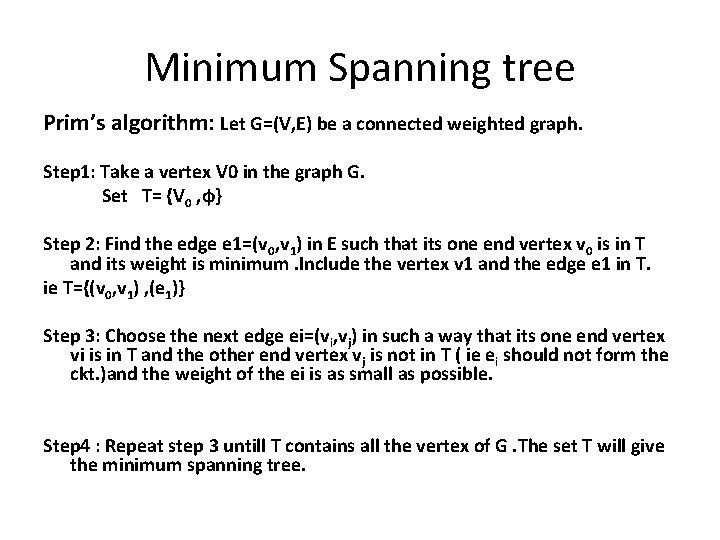 Minimum Spanning tree Prim’s algorithm: Let G=(V, E) be a connected weighted graph. Step