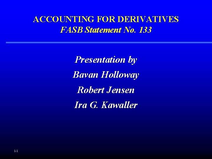 ACCOUNTING FOR DERIVATIVES FASB Statement No. 133 Presentation by Bavan Holloway Robert Jensen Ira