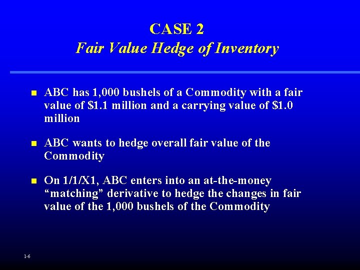 CASE 2 Fair Value Hedge of Inventory n ABC has 1, 000 bushels of