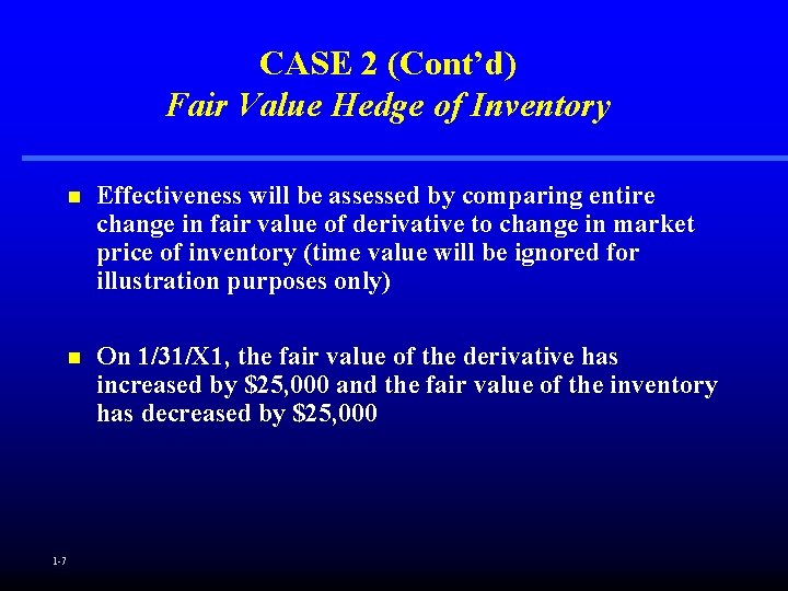CASE 2 (Cont’d) Fair Value Hedge of Inventory n Effectiveness will be assessed by