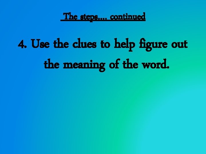 The steps…. continued 4. Use the clues to help figure out the meaning of