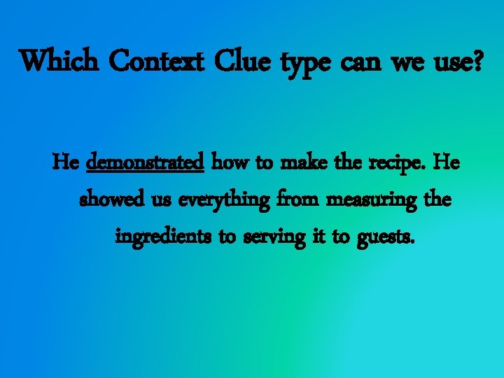 Which Context Clue type can we use? He demonstrated how to make the recipe.