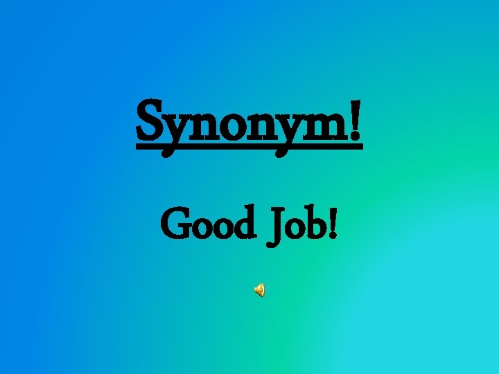 Synonym! Good Job! 