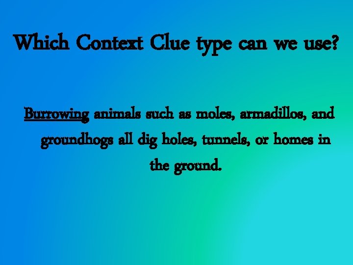 Which Context Clue type can we use? Burrowing animals such as moles, armadillos, and