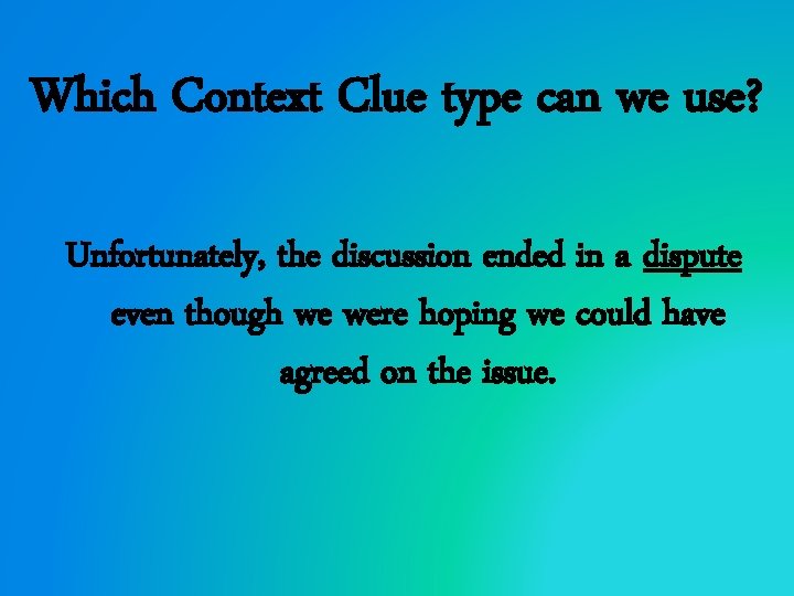 Which Context Clue type can we use? Unfortunately, the discussion ended in a dispute