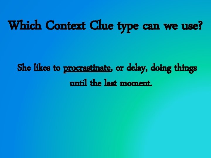 Which Context Clue type can we use? She likes to procrastinate, or delay, doing