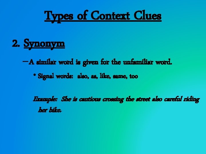 Types of Context Clues 2. Synonym – A similar word is given for the