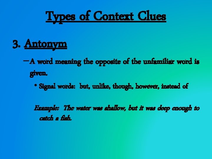 Types of Context Clues 3. Antonym – A word meaning the opposite of the