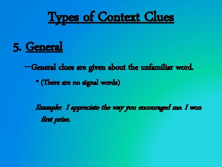 Types of Context Clues 5. General – General clues are given about the unfamiliar