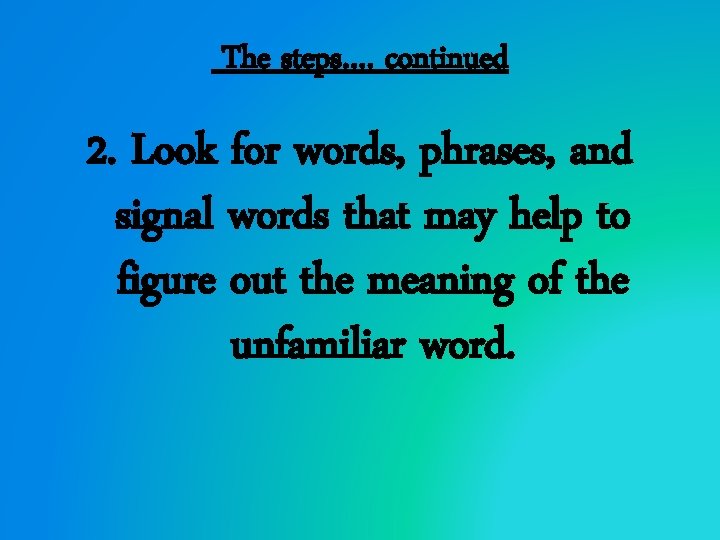 The steps…. continued 2. Look for words, phrases, and signal words that may help