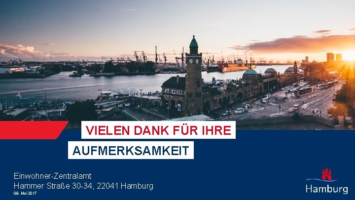 VIELEN DANK FÜR IHRE AUFMERKSAMKEIT Einwohner-Zentralamt Hammer Straße 30 -34, 22041 Hamburg 08. Mai