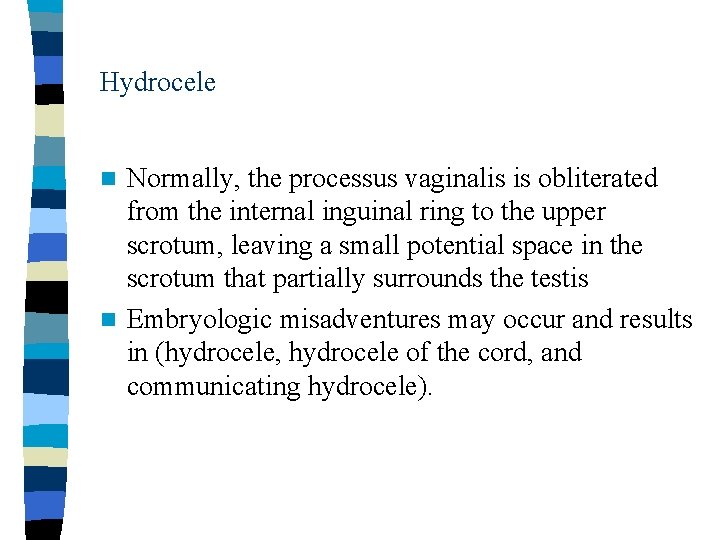 Hydrocele Normally, the processus vaginalis is obliterated from the internal inguinal ring to the