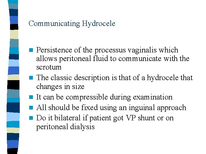 Communicating Hydrocele n n n Persistence of the processus vaginalis which allows peritoneal fluid