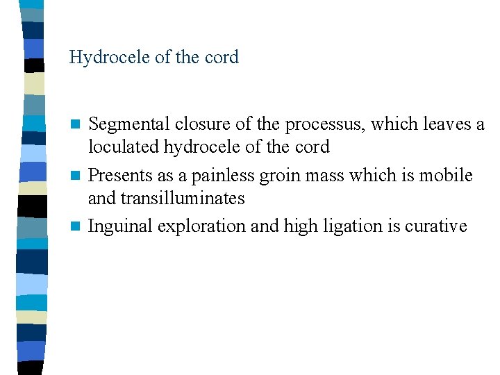 Hydrocele of the cord Segmental closure of the processus, which leaves a loculated hydrocele