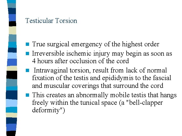 Testicular Torsion True surgical emergency of the highest order n Irreversible ischemic injury may