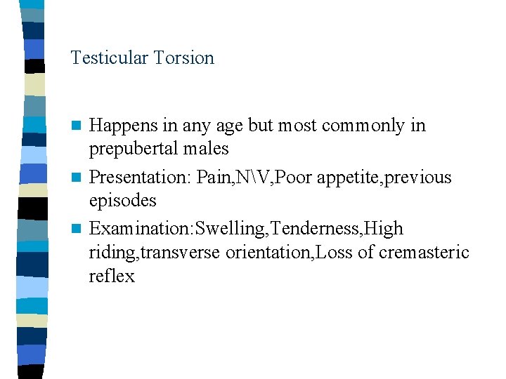 Testicular Torsion Happens in any age but most commonly in prepubertal males n Presentation: