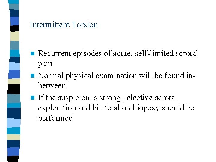 Intermittent Torsion Recurrent episodes of acute, self-limited scrotal pain n Normal physical examination will