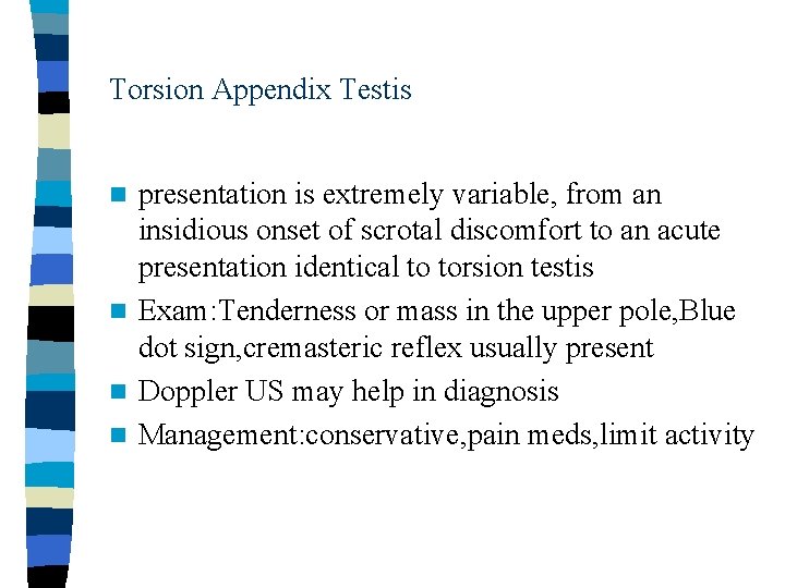 Torsion Appendix Testis presentation is extremely variable, from an insidious onset of scrotal discomfort