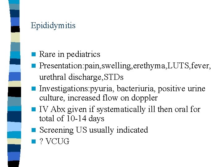 Epididymitis n n n Rare in pediatrics Presentation: pain, swelling, erethyma, LUTS, fever, urethral