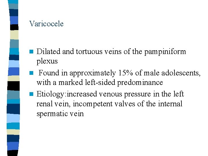 Varicocele Dilated and tortuous veins of the pampiniform plexus n Found in approximately 15%