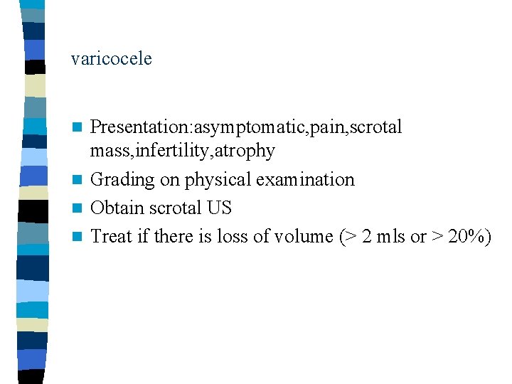 varicocele Presentation: asymptomatic, pain, scrotal mass, infertility, atrophy n Grading on physical examination n