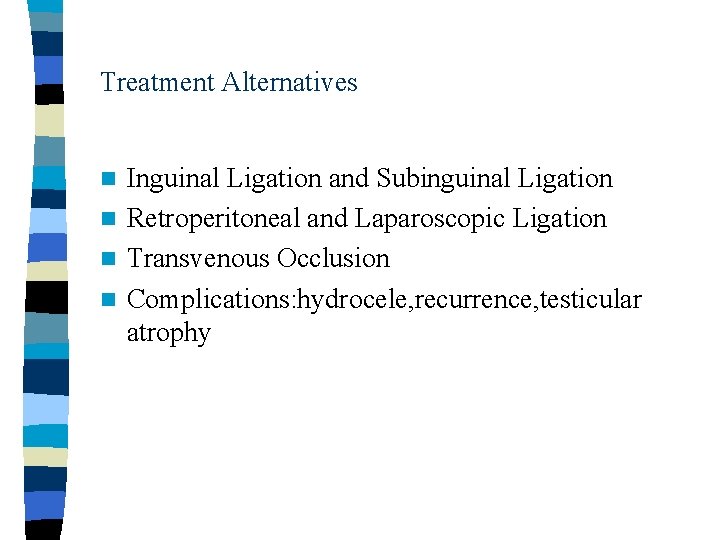 Treatment Alternatives Inguinal Ligation and Subinguinal Ligation n Retroperitoneal and Laparoscopic Ligation n Transvenous