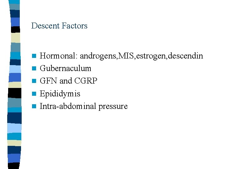 Descent Factors n n n Hormonal: androgens, MIS, estrogen, descendin Gubernaculum GFN and CGRP