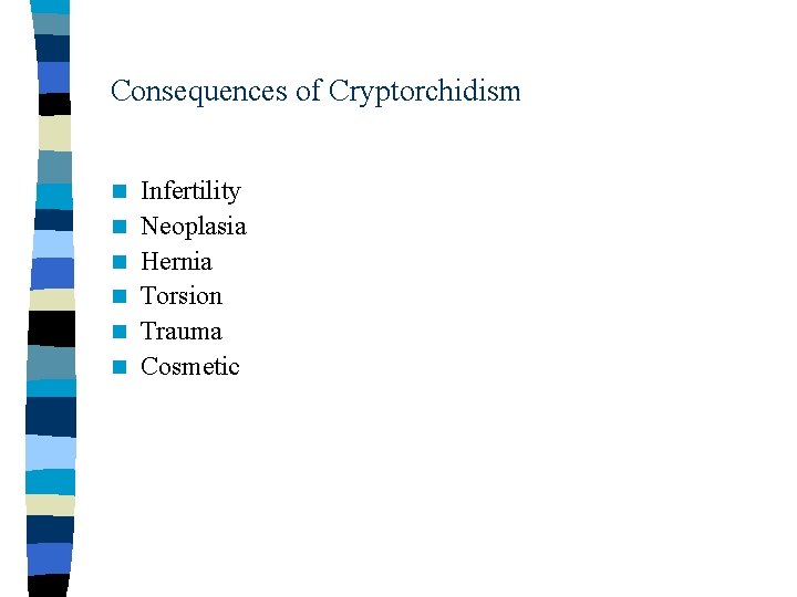 Consequences of Cryptorchidism n n n Infertility Neoplasia Hernia Torsion Trauma Cosmetic 