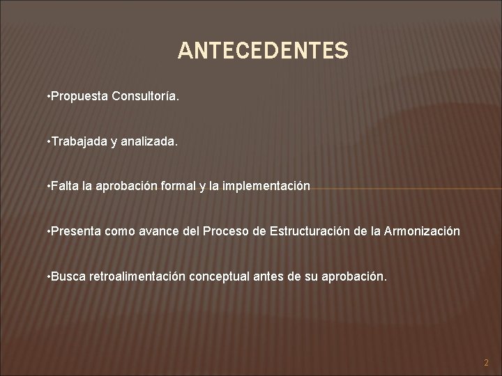 ANTECEDENTES • Propuesta Consultoría. • Trabajada y analizada. • Falta la aprobación formal y