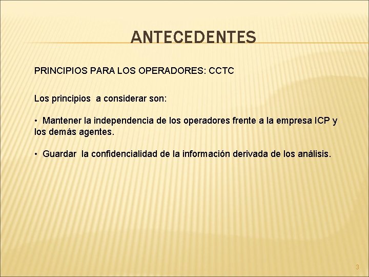 ANTECEDENTES PRINCIPIOS PARA LOS OPERADORES: CCTC Los principios a considerar son: • Mantener la