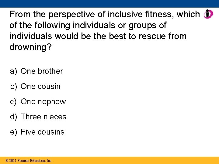 From the perspective of inclusive fitness, which of the following individuals or groups of