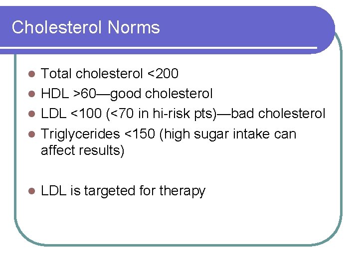 Cholesterol Norms Total cholesterol <200 l HDL >60—good cholesterol l LDL <100 (<70 in