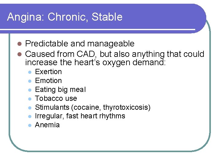 Angina: Chronic, Stable l l Predictable and manageable Caused from CAD, but also anything