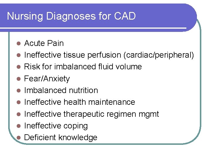 Nursing Diagnoses for CAD l l l l l Acute Pain Ineffective tissue perfusion
