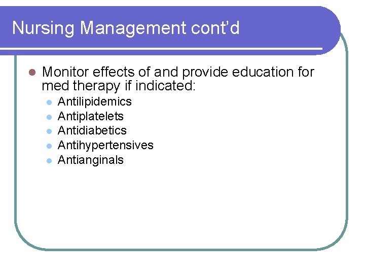 Nursing Management cont’d l Monitor effects of and provide education for med therapy if