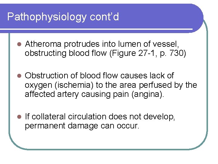 Pathophysiology cont’d l Atheroma protrudes into lumen of vessel, obstructing blood flow (Figure 27