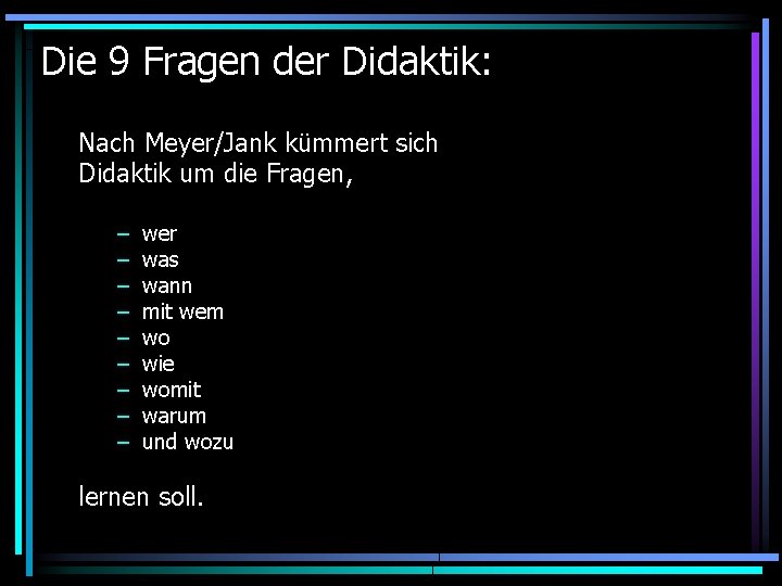 Die 9 Fragen der Didaktik: Nach Meyer/Jank kümmert sich Didaktik um die Fragen, –