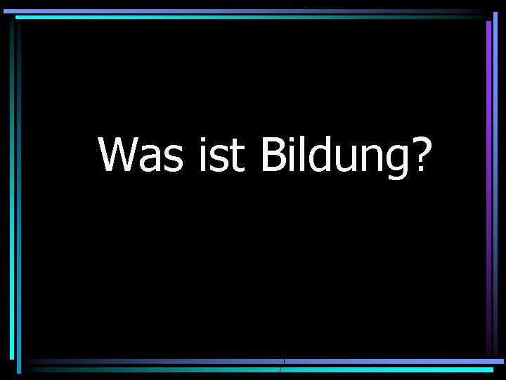 Was ist Bildung? 