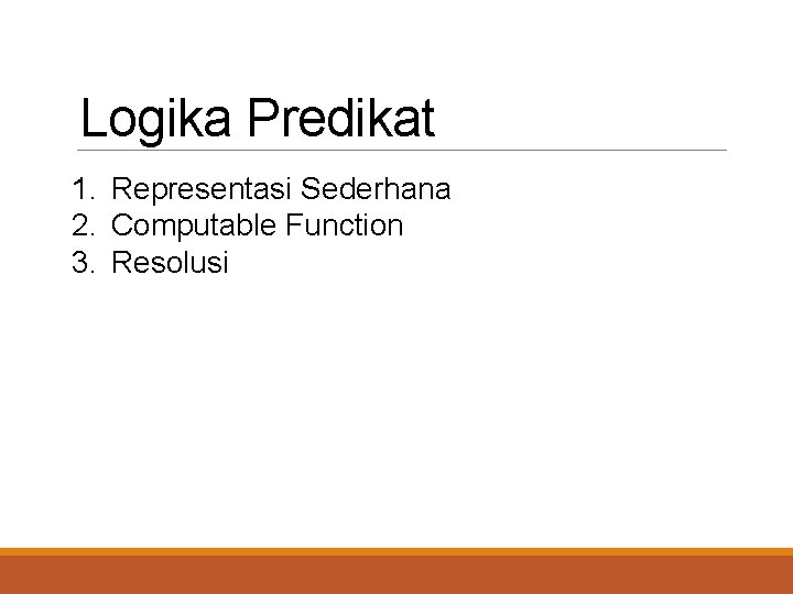 Logika Predikat 1. Representasi Sederhana 2. Computable Function 3. Resolusi 