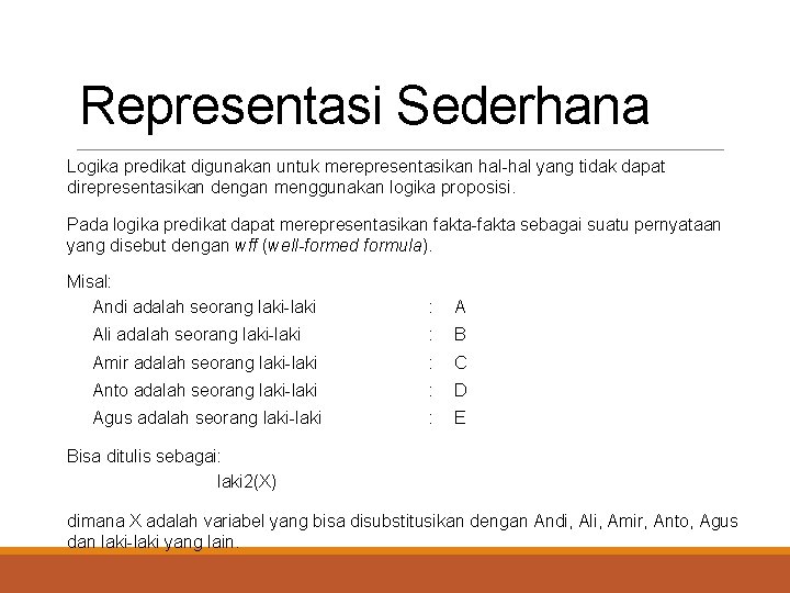 Representasi Sederhana Logika predikat digunakan untuk merepresentasikan hal-hal yang tidak dapat direpresentasikan dengan menggunakan