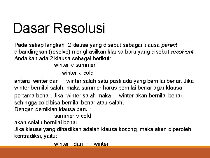 Dasar Resolusi Pada setiap langkah, 2 klausa yang disebut sebagai klausa parent dibandingkan (resolve)