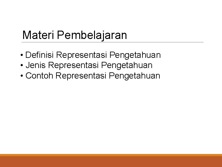 Materi Pembelajaran • Definisi Representasi Pengetahuan • Jenis Representasi Pengetahuan • Contoh Representasi Pengetahuan