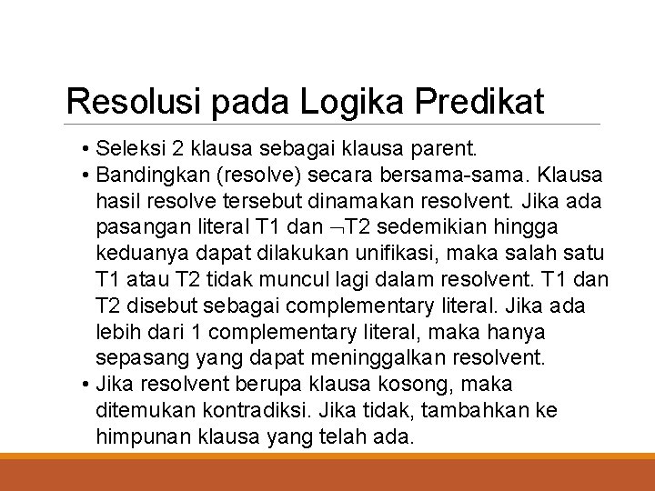 Resolusi pada Logika Predikat • Seleksi 2 klausa sebagai klausa parent. • Bandingkan (resolve)