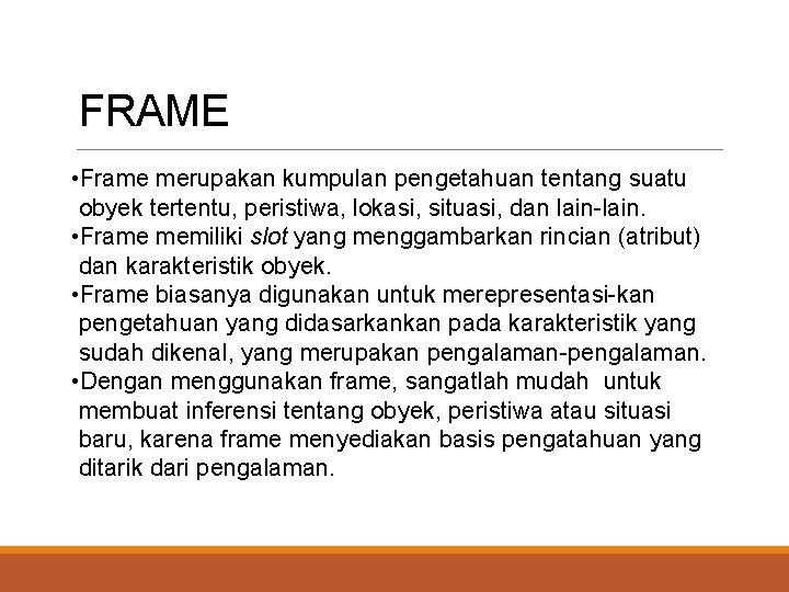 FRAME • Frame merupakan kumpulan pengetahuan tentang suatu obyek tertentu, peristiwa, lokasi, situasi, dan