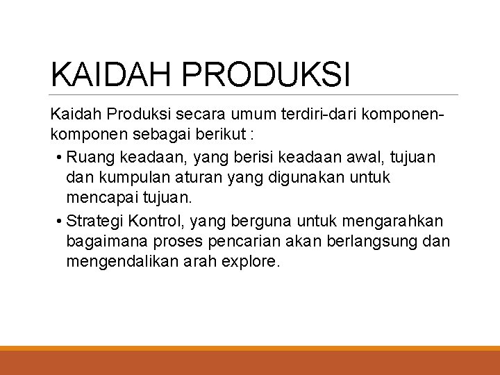 KAIDAH PRODUKSI Kaidah Produksi secara umum terdiri-dari komponen sebagai berikut : • Ruang keadaan,